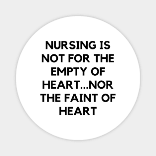 Nursing is not for the empty of heart...nor the faint of heart Magnet